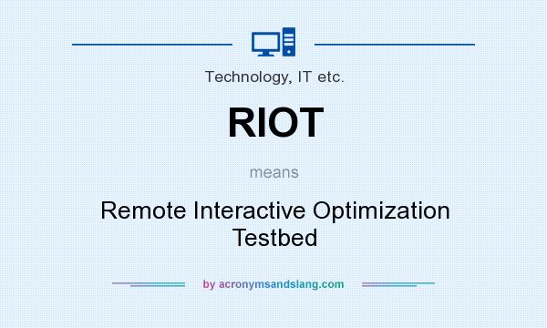 What does RIOT mean? It stands for Remote Interactive Optimization Testbed