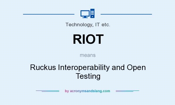What does RIOT mean? It stands for Ruckus Interoperability and Open Testing