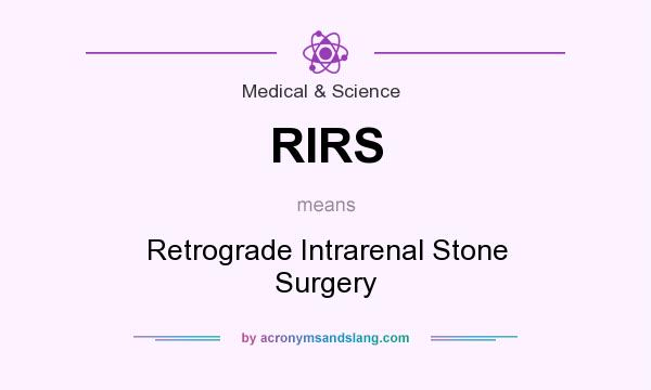 What does RIRS mean? It stands for Retrograde Intrarenal Stone Surgery