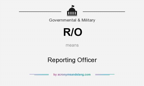 What does R/O mean? It stands for Reporting Officer