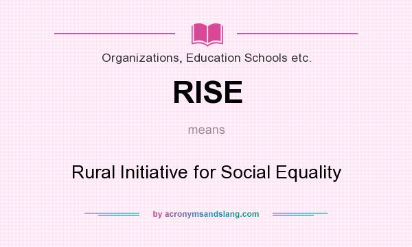 What does RISE mean? It stands for Rural Initiative for Social Equality