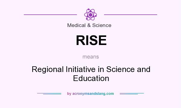 What does RISE mean? It stands for Regional Initiative in Science and Education