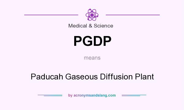What does PGDP mean? It stands for Paducah Gaseous Diffusion Plant