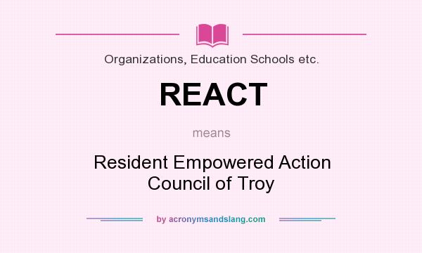 What does REACT mean? It stands for Resident Empowered Action Council of Troy