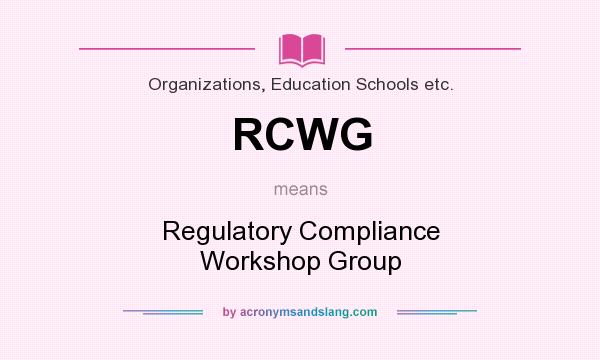 What does RCWG mean? It stands for Regulatory Compliance Workshop Group