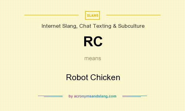What does RC mean? It stands for Robot Chicken