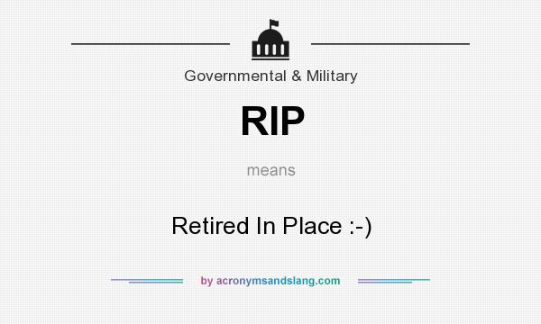 What does RIP mean? It stands for Retired In Place :-)