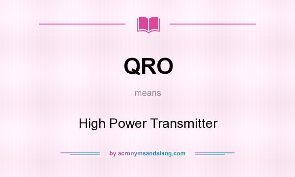 What does QRO mean? It stands for High Power Transmitter