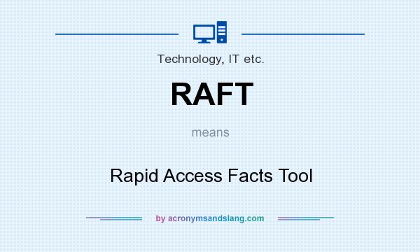 What does RAFT mean? It stands for Rapid Access Facts Tool