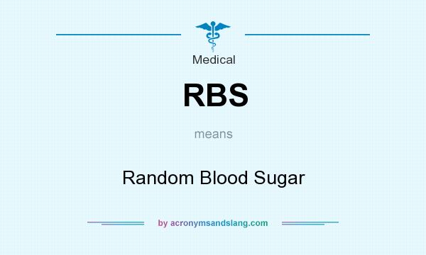 What does RBS mean? It stands for Random Blood Sugar