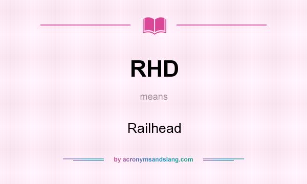 What does RHD mean? It stands for Railhead