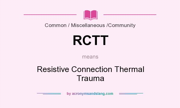 What does RCTT mean? It stands for Resistive Connection Thermal Trauma