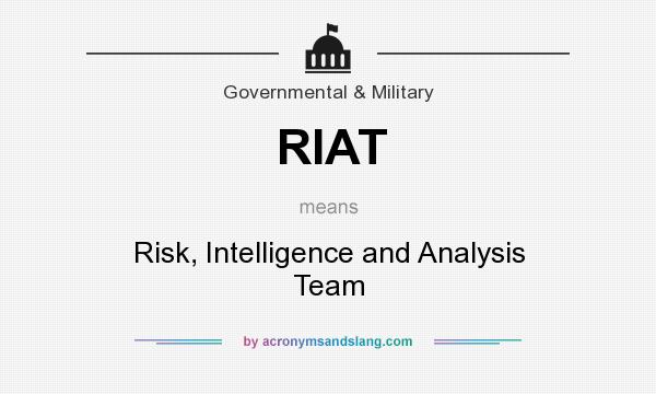 What does RIAT mean? It stands for Risk, Intelligence and Analysis Team