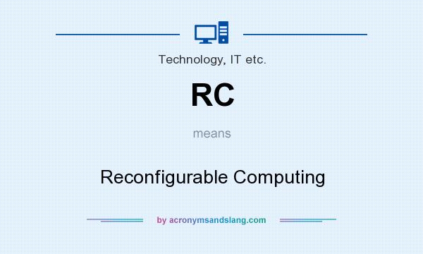 What does RC mean? It stands for Reconfigurable Computing