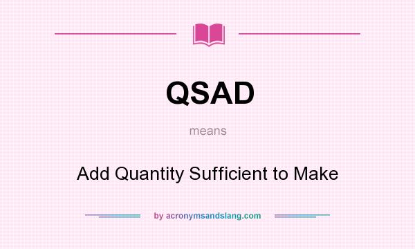 What does QSAD mean? It stands for Add Quantity Sufficient to Make