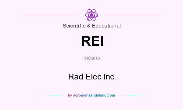 What does REI mean? It stands for Rad Elec Inc.