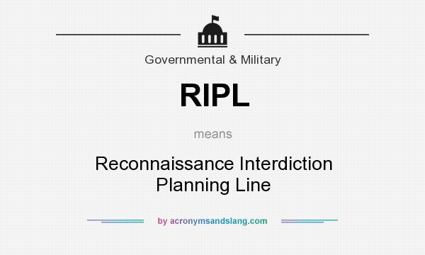 What does RIPL mean? It stands for Reconnaissance Interdiction Planning Line