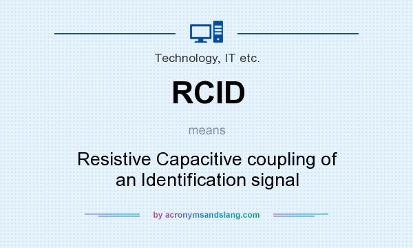 What does RCID mean? It stands for Resistive Capacitive coupling of an Identification signal