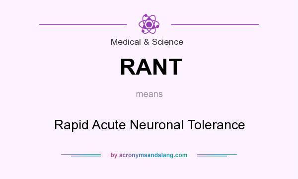 What does RANT mean? It stands for Rapid Acute Neuronal Tolerance