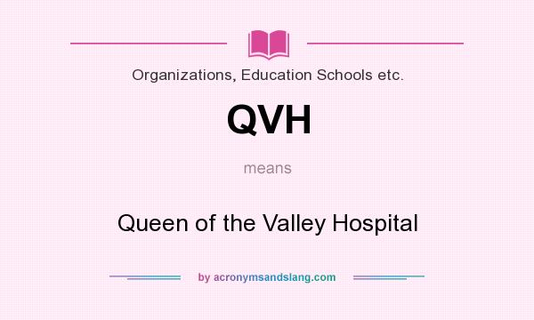 What does QVH mean? It stands for Queen of the Valley Hospital