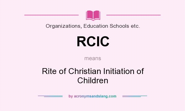 What does RCIC mean? It stands for Rite of Christian Initiation of Children