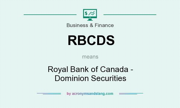 What does RBCDS mean? It stands for Royal Bank of Canada - Dominion Securities