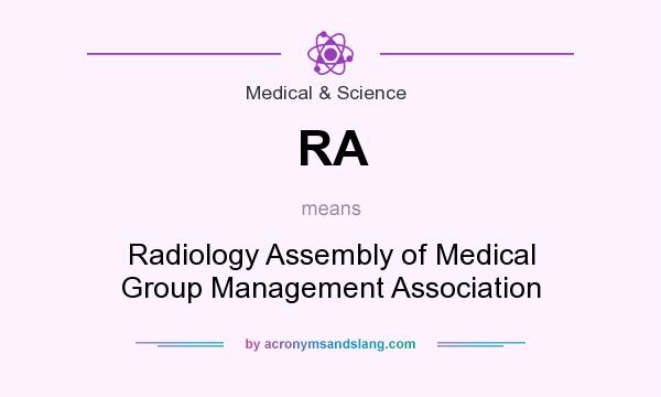 What does RA mean? It stands for Radiology Assembly of Medical Group Management Association