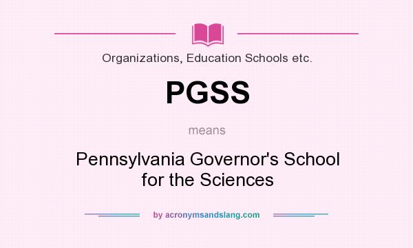 What does PGSS mean? It stands for Pennsylvania Governor`s School for the Sciences