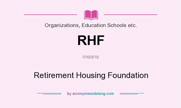 What does RHF mean? It stands for Retirement Housing Foundation
