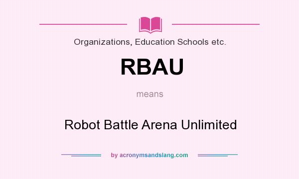 What does RBAU mean? It stands for Robot Battle Arena Unlimited