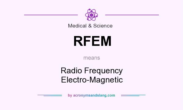 What does RFEM mean? It stands for Radio Frequency Electro-Magnetic