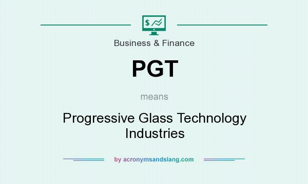 What does PGT mean? It stands for Progressive Glass Technology Industries
