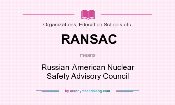 What does RANSAC mean? It stands for Russian-American Nuclear Safety Advisory Council