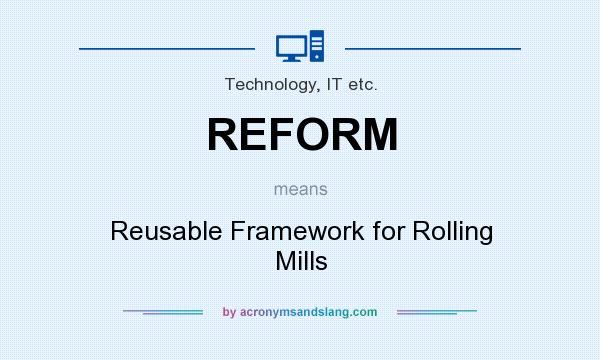 What does REFORM mean? It stands for Reusable Framework for Rolling Mills