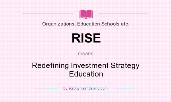 What does RISE mean? It stands for Redefining Investment Strategy Education