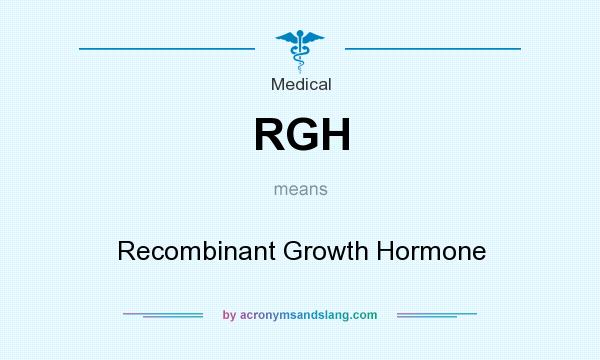 What does RGH mean? It stands for Recombinant Growth Hormone