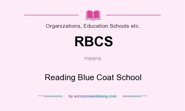 What does RBCS mean? It stands for Reading Blue Coat School