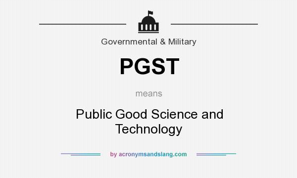 What does PGST mean? It stands for Public Good Science and Technology