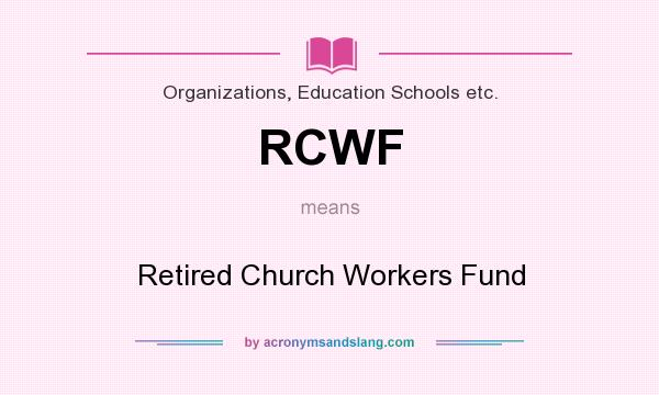 What does RCWF mean? It stands for Retired Church Workers Fund