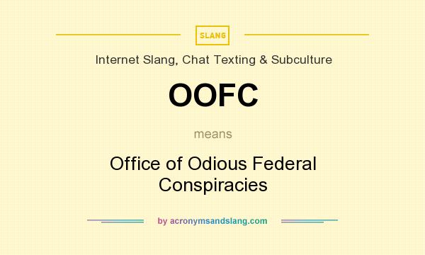 What does OOFC mean? It stands for Office of Odious Federal Conspiracies