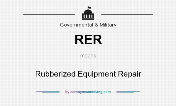 What does RER mean? It stands for Rubberized Equipment Repair