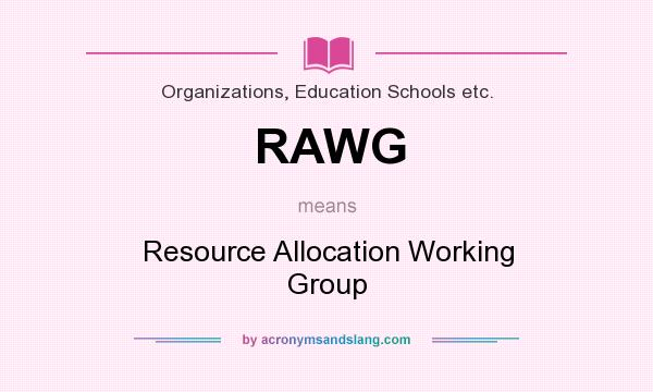 What does RAWG mean? It stands for Resource Allocation Working Group