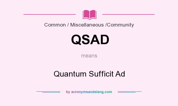 What does QSAD mean? It stands for Quantum Sufficit Ad