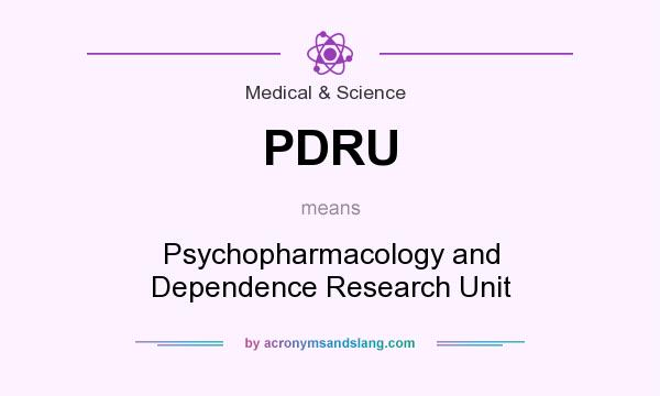 What does PDRU mean? It stands for Psychopharmacology and Dependence Research Unit