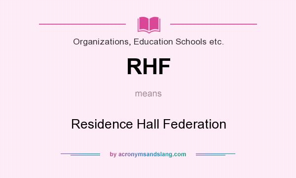 What does RHF mean? It stands for Residence Hall Federation