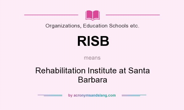 What does RISB mean? It stands for Rehabilitation Institute at Santa Barbara