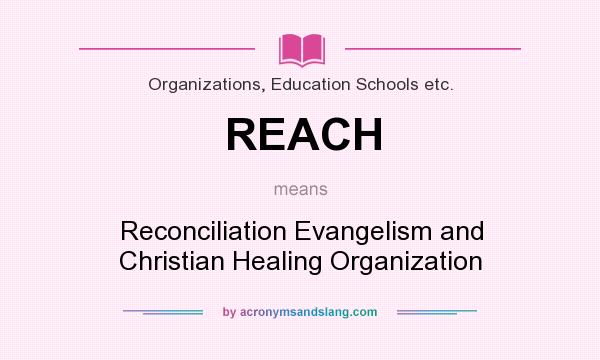 What does REACH mean? It stands for Reconciliation Evangelism and Christian Healing Organization