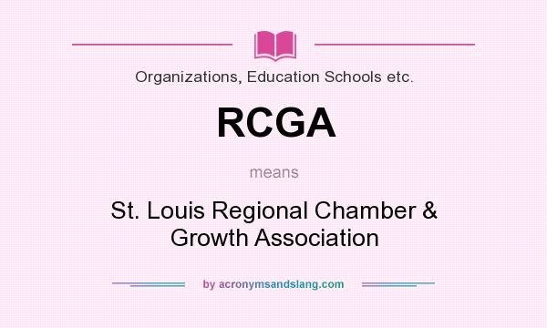 What does RCGA mean? It stands for St. Louis Regional Chamber & Growth Association