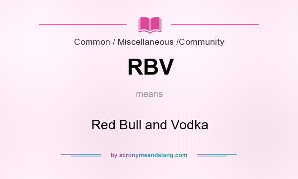 What does RBV mean? It stands for Red Bull and Vodka