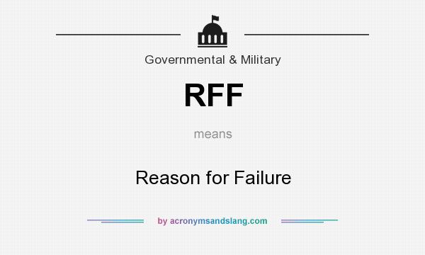 What does RFF mean? It stands for Reason for Failure
